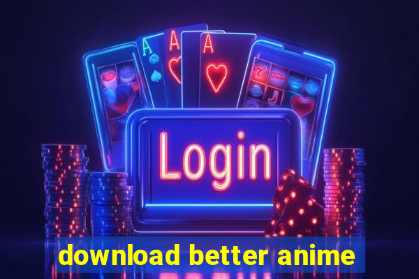 download better anime